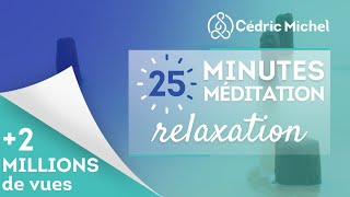 25 minutes de Méditation RELAXATION 🎧🎙 Cédric Michel [upl. by Janis242]