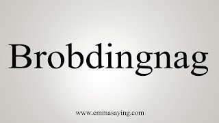 How To Say Brobdingnag [upl. by Kobi]