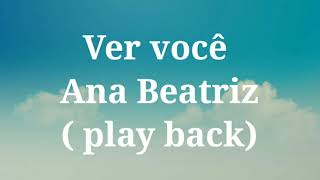 Ana Beatriz  ver você play back com letra [upl. by Tamar255]