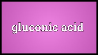 Gluconic acid Meaning [upl. by Puiia]