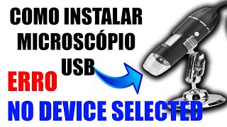 COMO INSTALAR O MICROSCÓPIO USB  ERRO NO DEVICE SELECTED [upl. by Liddie]