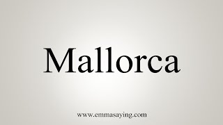 How To Say Mallorca [upl. by Winter]