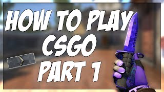 HOW TO PLAY CSGO PT 1  CSGO BEGINNER TUTORIAL [upl. by Tench]