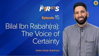 Bilal Ibn Rabah ra The Voice of Certainty  The Firsts  Dr Omar Suleiman [upl. by Amand]