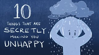 10 Things That Are Secretly Making You Unhappy [upl. by Boles139]