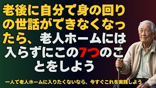 老後に自分で身の回りの世話ができなくなったら、老人ホームには入らずにこの7つのことをしよう  一人で老人ホームに入りたくないなら、今すぐこれを実践しよう。 [upl. by Maryjane461]