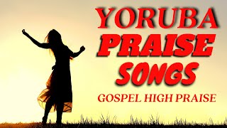 Yoruba Gospel Music Praise Songs  Yoruba High Praise  Yoruba Gospel Songs [upl. by Eninej3]