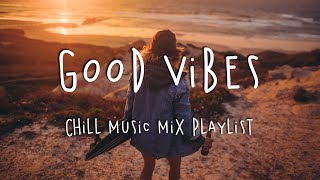 Good Vibes 🍹 Chill Music Mix Playlist [upl. by Emlin]