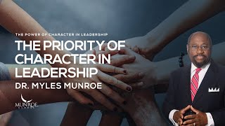 The Priority of Character In Leadership  Dr Myles Munroe [upl. by Pattani]