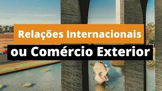 RELAÃ‡Ã•ES INTERNACIONAIS OU COMÃ‰RCIO EXTERIOR  QUAL O CURSO IDEAL PARA VOCÃŠ [upl. by Myrtle]