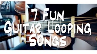 7 FUN guitar LOOPING songs  and HOW TO DO IT [upl. by Aivitnahs159]