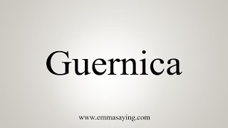 How To Say Guernica [upl. by Berni]