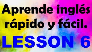 APRENDE INGLÉS rápido y fácil Lección 6 [upl. by Erehc186]