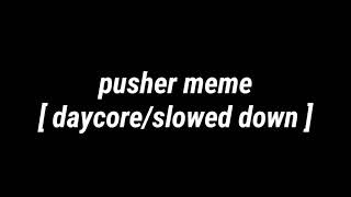 pusher meme  daycoreslowed down [upl. by Albarran]