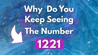 Why Do You Keep Seeing 1221  Angel Number 1221 Meaning [upl. by Genesa]