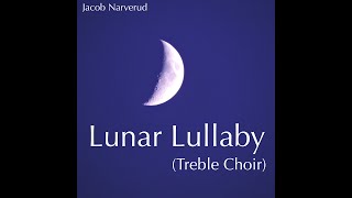 Lunar Lullaby by Jacob Narverud Treble Choir [upl. by Ellimaj258]