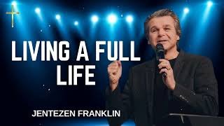 Living A Full Life  Jentezen Franklin Sermons [upl. by Eemla490]