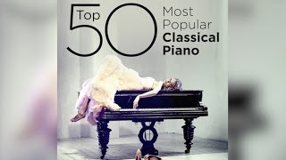 Top 50 Best Classical Piano Music [upl. by Dnallor483]