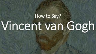 How to Pronounce Vincent Van Gogh CORRECTLY [upl. by Latty]