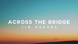 Across The Bridge  Jim Reeves Lyrics [upl. by Thunell877]