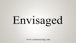 How To Say Envisaged [upl. by Yelime104]