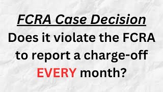 FCRA Case Decision Do Charge Offs EVERY Month Violate FCRA [upl. by Selim335]