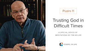 Trusting God in Difficult Times  Psalm 11 Meditation by Tim Keller [upl. by Akim30]