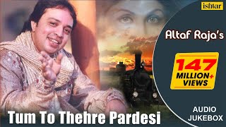 Tum To Thehre Pardesi  AltafRaja  Hindi Romantic Songs  AUDIO JUKEBOX  breakup sadsong [upl. by Airdnat]