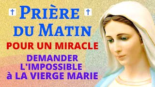 Prière DU MATIN 🙏 Prière POUR un MIRACLE 🙏 POUR DEMANDER LIMPOSSIBLE À LA VIERGE MARIE [upl. by Adleme708]