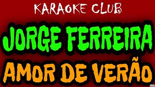 JORGE FERREIRA  AMOR DE VERÃO  KARAOKÊ [upl. by Arne453]