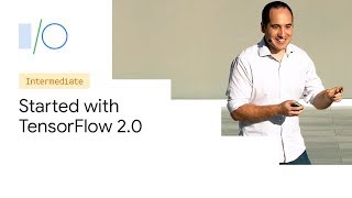 Getting Started with TensorFlow 20 Google IO19 [upl. by Nytsud]