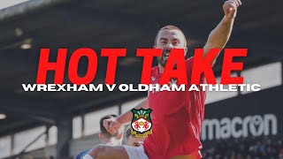 HOT TAKE  Wrexham v Oldham Athletic [upl. by Rebmyt64]