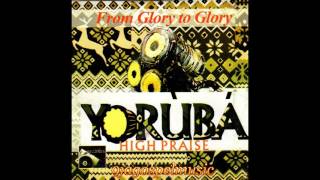 Yoruba High Praise  From Glory to Glory [upl. by Normi514]