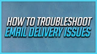 How To Troubleshoot Email Delivery Issues [upl. by Latvina906]