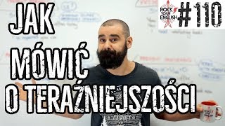 Czasy teraźniejsze jak mówić o teraźniejszości  ROCK YOUR ENGLISH 110 [upl. by Markos]