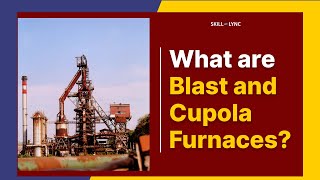 What are Blast and Cupola Furnaces  SkillLync [upl. by Chavey]