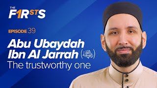 Abu Ubaydah Ibn Al Jarrah ra The Trustworthy One  The Firsts  Dr Omar Suleiman [upl. by Trilbee]