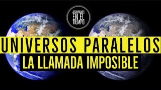 UNIVERSOS PARALELOS  LA LLAMADA IMPOSIBLE [upl. by Ettennaj116]