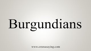 How To Say Burgundians [upl. by Dnomyad]