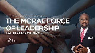 The Moral Force of Leadership  Dr Myles Munroe [upl. by Enitsirt]