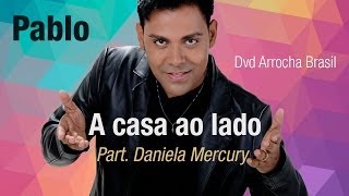 Pablo  A Casa ao Lado  Part Daniela Mercury Dvd  Arrocha Brasil Vídeo Oficial [upl. by Roseanne]