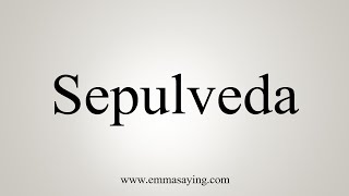 How To Say Sepulveda [upl. by Drugge911]