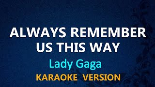 ALWAYS REMEMBER US THIS WAY  Lady Gaga KARAOKE VERSION [upl. by Yvad229]