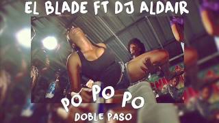 PO PO PO DOBLE PASO  EL BLADE FT DJ ALDAIR [upl. by Christianson196]