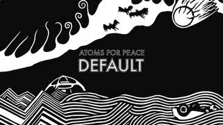 Atoms For Peace  Default [upl. by Luapsemaj875]