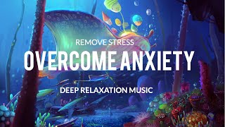 Overcome Anxiety Stop All Stress  Calm Down End Anxiety Attacks Overactive ThinkingSleep Music [upl. by Emelina]